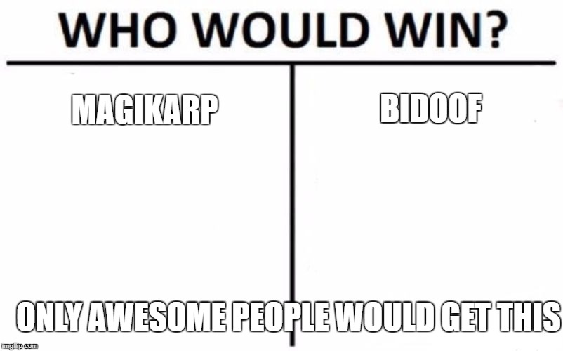 Who Would Win? Meme | BIDOOF; MAGIKARP; ONLY AWESOME PEOPLE WOULD GET THIS | image tagged in memes,who would win | made w/ Imgflip meme maker