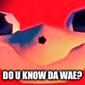 DO U KNOW DA WAE? | made w/ Imgflip meme maker