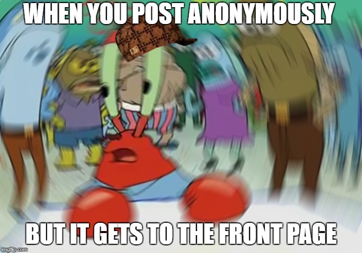 Mr Krabs Blur Meme Meme | WHEN YOU POST ANONYMOUSLY; BUT IT GETS TO THE FRONT PAGE | image tagged in memes,mr krabs blur meme,scumbag | made w/ Imgflip meme maker