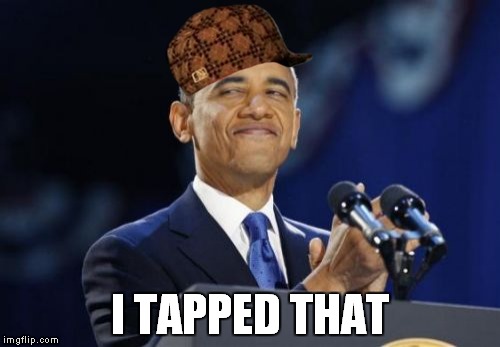 2nd Term Obama | I TAPPED THAT | image tagged in memes,2nd term obama,scumbag | made w/ Imgflip meme maker
