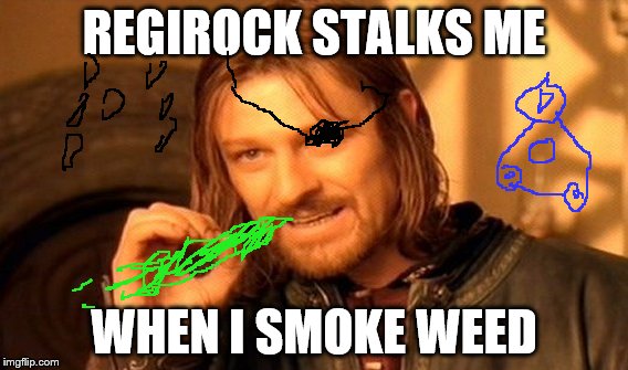 One Does Not Simply | REGIROCK STALKS ME; WHEN I SMOKE WEED | image tagged in memes,one does not simply | made w/ Imgflip meme maker