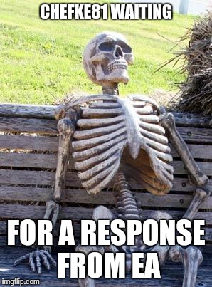 Waiting Skeleton Meme | CHEFKE81 WAITING; FOR A RESPONSE FROM EA | image tagged in memes,waiting skeleton | made w/ Imgflip meme maker