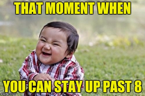Evil Toddler Meme | THAT MOMENT WHEN; YOU CAN STAY UP PAST 8 | image tagged in memes,evil toddler | made w/ Imgflip meme maker