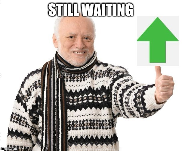 Upvote Harold | STILL WAITING | image tagged in upvote harold | made w/ Imgflip meme maker