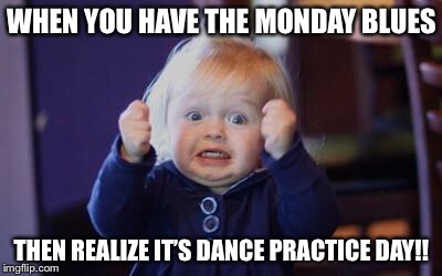 excited kid | WHEN YOU HAVE THE MONDAY BLUES; THEN REALIZE IT’S DANCE PRACTICE DAY!! | image tagged in excited kid | made w/ Imgflip meme maker