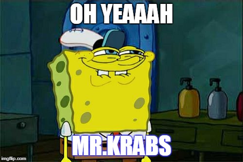 Don't You Squidward Meme | OH YEAAAH; MR.KRABS | image tagged in memes,dont you squidward | made w/ Imgflip meme maker