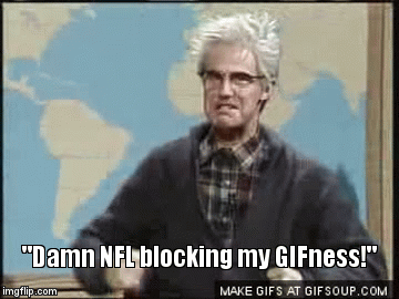 "Damn NFL blocking my GIFness!" | image tagged in gifs | made w/ Imgflip video-to-gif maker