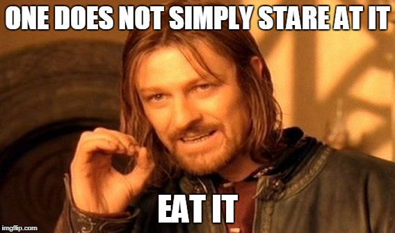 One Does Not Simply Meme | ONE DOES NOT SIMPLY STARE AT IT; EAT IT | image tagged in memes,one does not simply | made w/ Imgflip meme maker