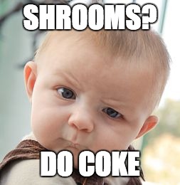 Skeptical Baby | SHROOMS? DO COKE | image tagged in memes,skeptical baby | made w/ Imgflip meme maker