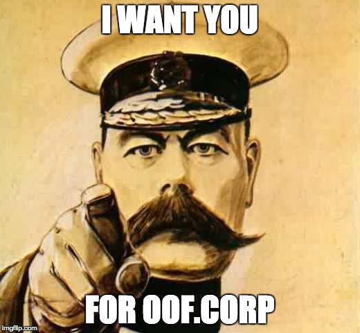 Your Country Needs YOU | I WANT YOU; FOR OOF.CORP | image tagged in your country needs you | made w/ Imgflip meme maker