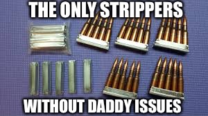 THE ONLY STRIPPERS; WITHOUT DADDY ISSUES | image tagged in stripper | made w/ Imgflip meme maker