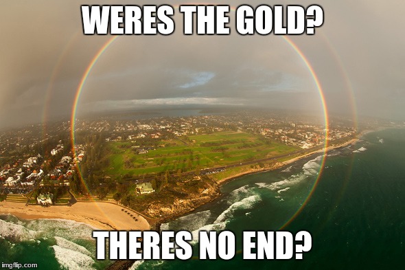 no GOLD AHHHHH | WERES THE GOLD? THERES NO END? | image tagged in rainbow | made w/ Imgflip meme maker