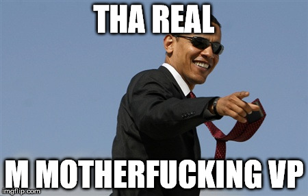 Cool Obama Meme | THA REAL; M MOTHERFUCKING VP | image tagged in memes,cool obama | made w/ Imgflip meme maker