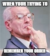 Ordering from Burger King  | WHEN YOUR TRYING TO; REMEMBER YOUR ORDER | image tagged in memes | made w/ Imgflip meme maker