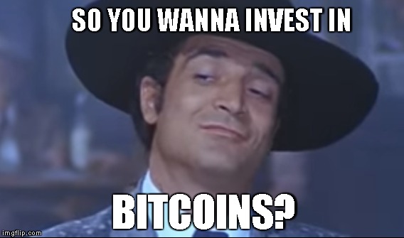 so you wanna invest in bitcoins | SO YOU WANNA INVEST IN; BITCOINS? | image tagged in bitcoin,bud spencer,wildcat hendricks,new meme | made w/ Imgflip meme maker