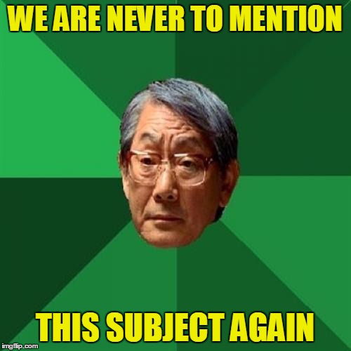 WE ARE NEVER TO MENTION THIS SUBJECT AGAIN | made w/ Imgflip meme maker