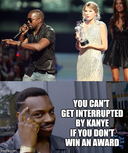 Awards season | YOU CAN'T GET INTERRUPTED BY KANYE IF YOU DON'T WIN AN AWARD | image tagged in memes,interupting kanye,thinking black guy | made w/ Imgflip meme maker