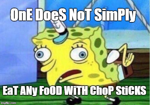 Mocking Spongebob Meme | OnE DoeS NoT SimPly EaT ANy FoOD WiTH ChoP StiCKS | image tagged in memes,mocking spongebob | made w/ Imgflip meme maker