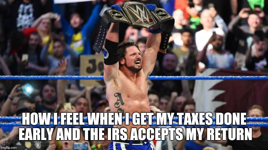 HOW I FEEL WHEN I GET MY TAXES DONE EARLY AND THE IRS ACCEPTS MY RETURN | image tagged in wwe,taxes,proud | made w/ Imgflip meme maker