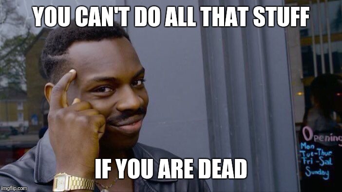 Roll Safe Think About It Meme | YOU CAN'T DO ALL THAT STUFF IF YOU ARE DEAD | image tagged in memes,roll safe think about it | made w/ Imgflip meme maker