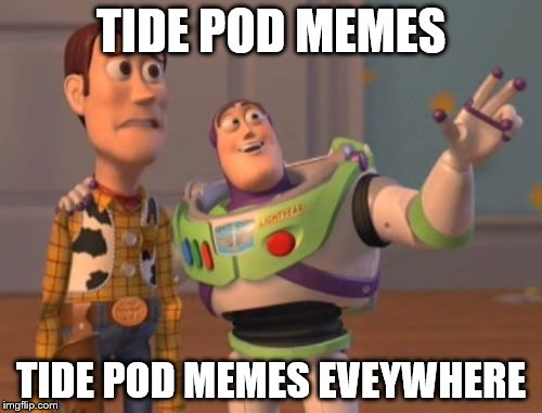 X, X Everywhere | TIDE POD MEMES; TIDE POD MEMES EVEYWHERE | image tagged in memes,x x everywhere,funny,relatable memes | made w/ Imgflip meme maker