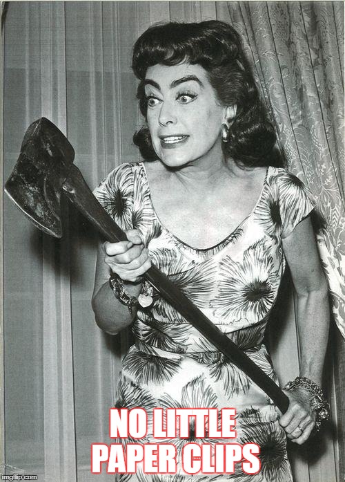 joan crawford | NO LITTLE PAPER CLIPS | image tagged in joan crawford | made w/ Imgflip meme maker