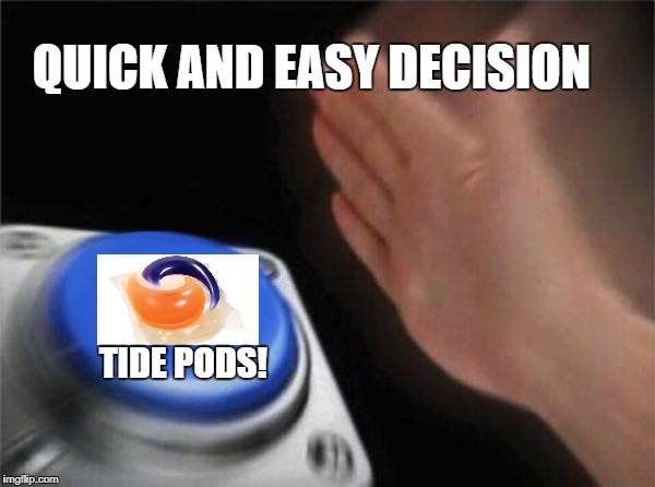 Blank Nut Button Meme | QUICK AND EASY DECISION; TIDE PODS! | image tagged in memes,blank nut button | made w/ Imgflip meme maker