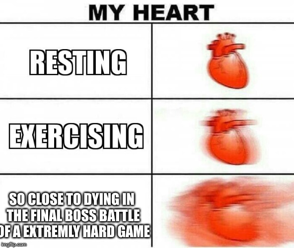 MY HEART | SO CLOSE TO DYING IN THE FINAL BOSS BATTLE OF A EXTREMLY HARD GAME | image tagged in my heart | made w/ Imgflip meme maker