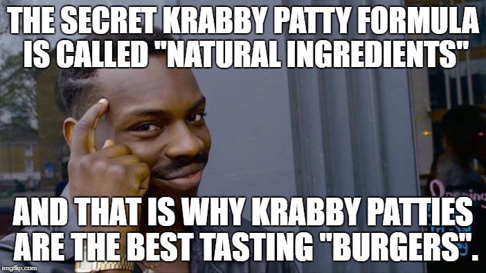 Krabby Patties are good for you! | THE SECRET KRABBY PATTY FORMULA IS CALLED "NATURAL INGREDIENTS"; AND THAT IS WHY KRABBY PATTIES ARE THE BEST TASTING "BURGERS". | image tagged in memes,roll safe think about it | made w/ Imgflip meme maker