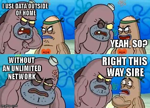Edge life 4 dayz | I USE DATA OUTSIDE OF HOME; YEAH, SO? WITHOUT AN UNLIMITED NETWORK; RIGHT THIS WAY SIRE | image tagged in memes,how tough are you | made w/ Imgflip meme maker