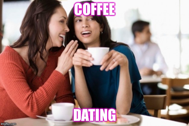 COFFEE; DATING | made w/ Imgflip meme maker