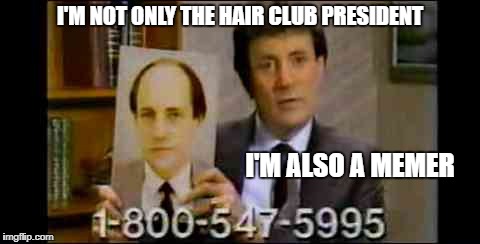 Hair Club | I'M NOT ONLY THE HAIR CLUB PRESIDENT; I'M ALSO A MEMER | image tagged in hair club | made w/ Imgflip meme maker