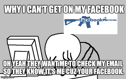pangbili rig free facebook | WHY I CAN'T GET ON MY FACEBOOK; OH YEAH THEY WANT ME TO CHECK MY EMAIL SO THEY KNOW IT'S ME CUZ YOUR FACEBOOK. | image tagged in pangbili rig free facebook | made w/ Imgflip meme maker