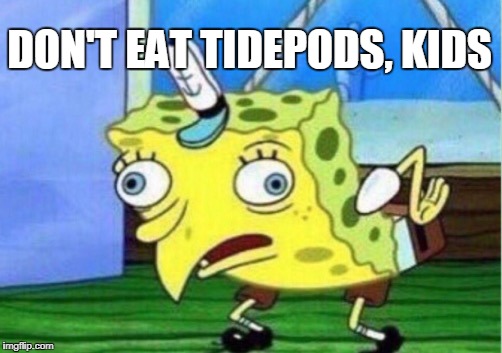 Mocking Spongebob | DON'T EAT TIDEPODS, KIDS | image tagged in memes,mocking spongebob | made w/ Imgflip meme maker