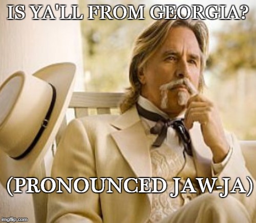 IS YA'LL FROM GEORGIA? (PRONOUNCED JAW-JA) | made w/ Imgflip meme maker