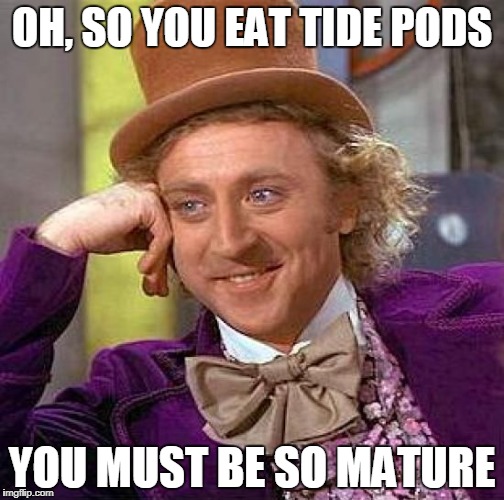 Just like Granny used to say | OH, SO YOU EAT TIDE PODS; YOU MUST BE SO MATURE | image tagged in memes,creepy condescending wonka,tide pods,tide pod challenge,tide pod,dank memes | made w/ Imgflip meme maker