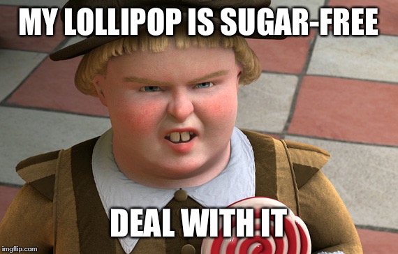 Sugar-Free Lollipops | MY LOLLIPOP IS SUGAR-FREE; DEAL WITH IT | image tagged in memes,shrek,lollipop | made w/ Imgflip meme maker