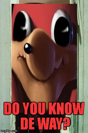I have found de queen! | DO YOU KNOW DE WAY? | image tagged in ugandan knuckles,heres johnny,do you know the way | made w/ Imgflip meme maker