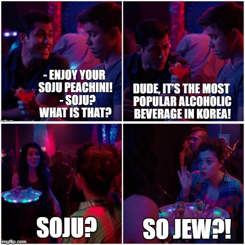 I'm digging Crazy Ex-Girlfriend and they even have a Soju reference! I love this show as much as I love soju! | SO JEW?! SOJU? | image tagged in crazy ex girlfriend,soju,rebecca bunch,white josh,hector,korea | made w/ Imgflip meme maker