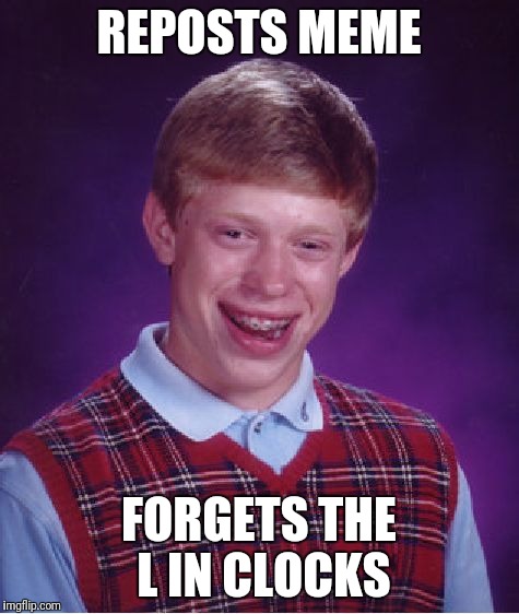 Bad Luck Brian Meme | REPOSTS MEME FORGETS THE L IN CLOCKS | image tagged in memes,bad luck brian | made w/ Imgflip meme maker