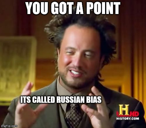 Ancient Aliens Meme | YOU GOT A POINT ITS CALLED RUSSIAN BIAS | image tagged in memes,ancient aliens | made w/ Imgflip meme maker