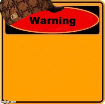 Warning Sign | image tagged in memes,warning sign,scumbag | made w/ Imgflip meme maker