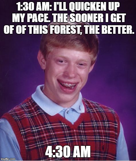 Bad Luck Brian | 1:30 AM: I'LL QUICKEN UP MY PACE. THE SOONER I GET OF OF THIS FOREST, THE BETTER. 4:30 AM | image tagged in memes,bad luck brian | made w/ Imgflip meme maker