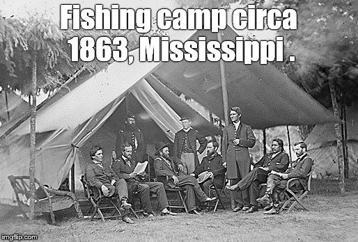 Fishing camp circa 1863, Mississippi . | made w/ Imgflip meme maker