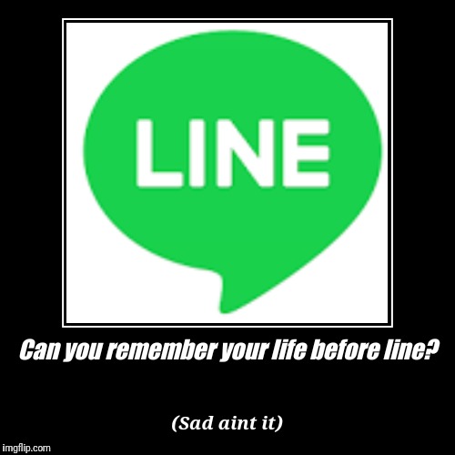 Before line there was... | image tagged in funny,demotivationals | made w/ Imgflip demotivational maker