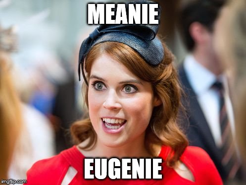 MEANIE; EUGENIE | image tagged in royal disasters | made w/ Imgflip meme maker