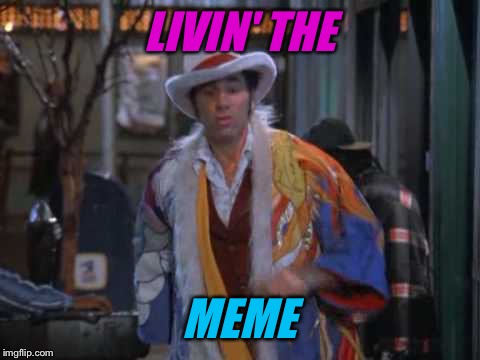 LIVIN' THE MEME | made w/ Imgflip meme maker
