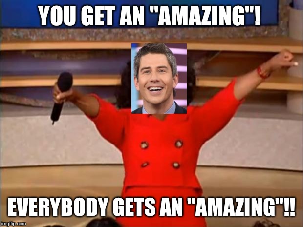 The Oprah of The Bachelor | YOU GET AN "AMAZING"! EVERYBODY GETS AN "AMAZING"!! | image tagged in bachelor,oprah you get a,amazing | made w/ Imgflip meme maker