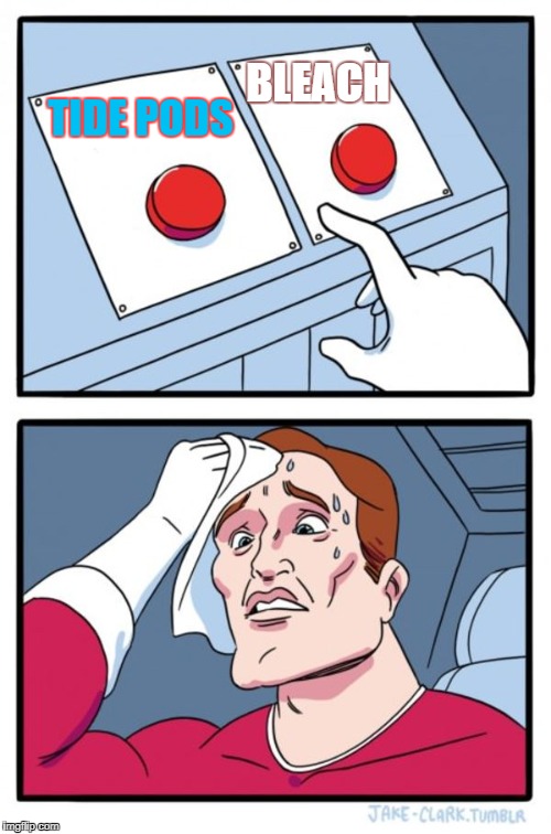Two Buttons | BLEACH; TIDE PODS | image tagged in memes,two buttons | made w/ Imgflip meme maker