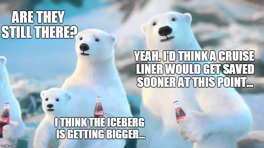 ARE THEY STILL THERE? YEAH. I'D THINK A CRUISE LINER WOULD GET SAVED SOONER AT THIS POINT... I THINK THE ICEBERG IS GETTING BIGGER... | made w/ Imgflip meme maker